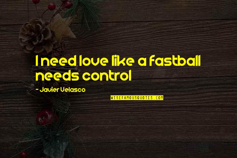 Your Guardian Quotes By Javier Velasco: I need love like a fastball needs control