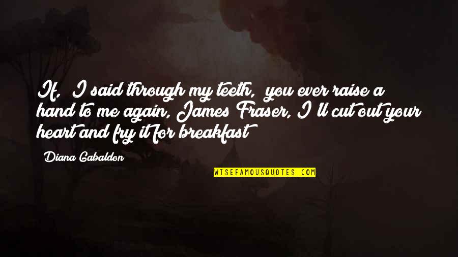 Your Hand Quotes By Diana Gabaldon: If," I said through my teeth, "you ever