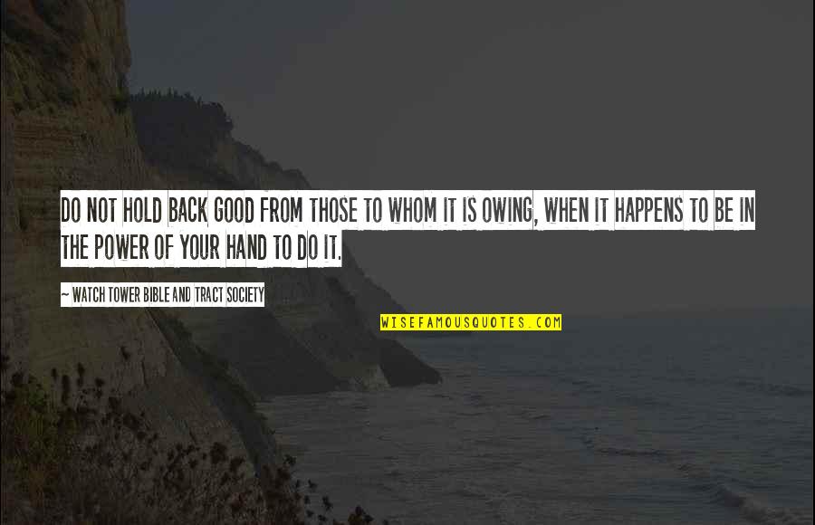 Your Hand Quotes By Watch Tower Bible And Tract Society: Do not hold back good from those to