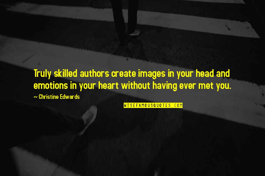 Your Heart And Your Head Quotes By Christine Edwards: Truly skilled authors create images in your head