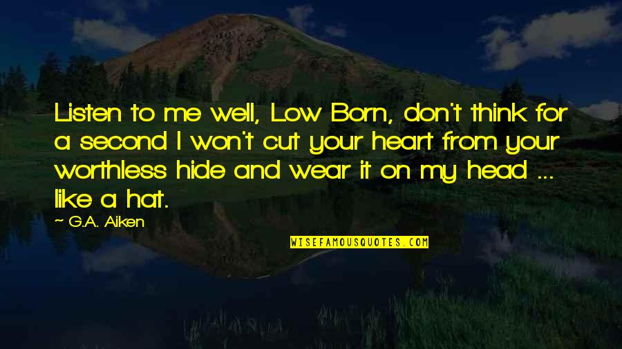 Your Heart And Your Head Quotes By G.A. Aiken: Listen to me well, Low Born, don't think