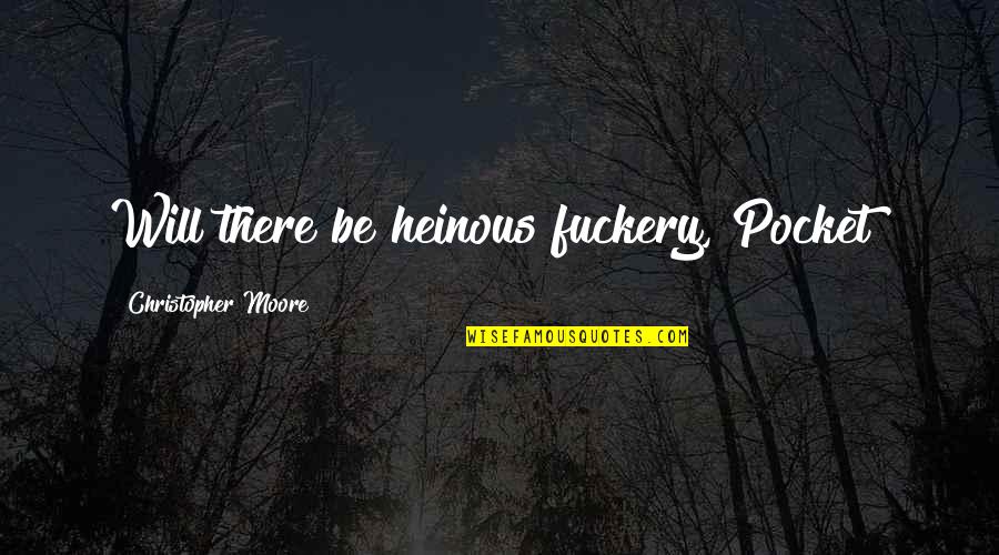 Your Heinous Quotes By Christopher Moore: Will there be heinous fuckery, Pocket?