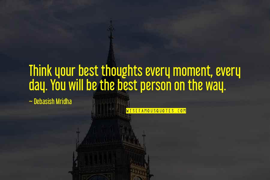 Your Inspirational Person Quotes By Debasish Mridha: Think your best thoughts every moment, every day.