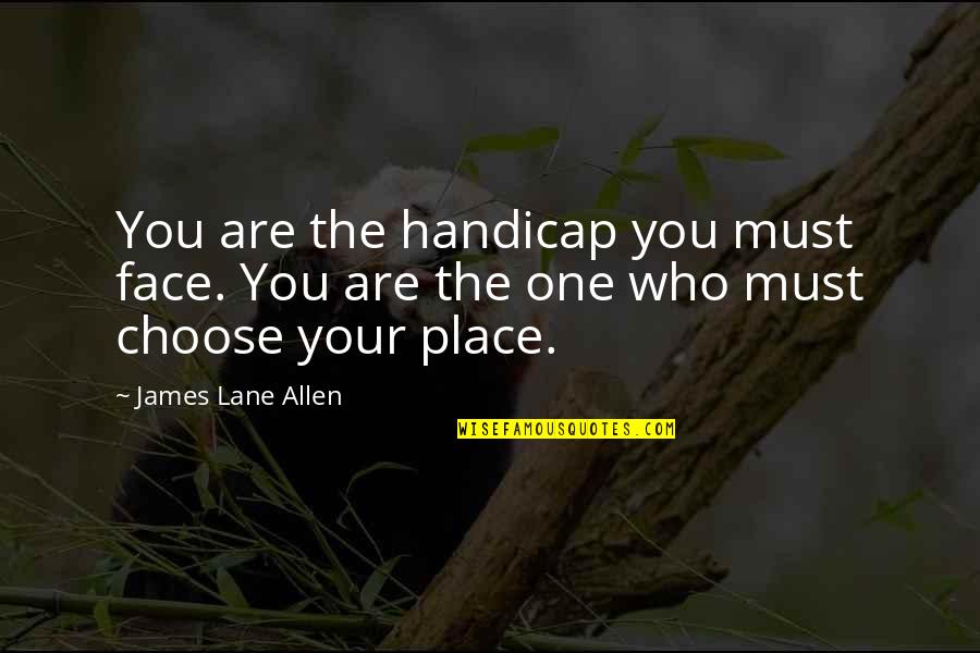 Your Lane Quotes By James Lane Allen: You are the handicap you must face. You