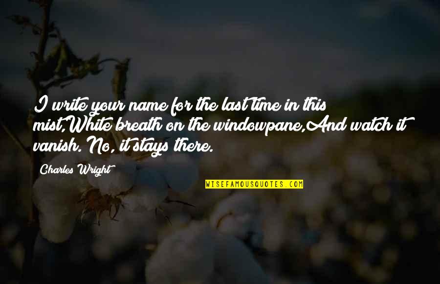 Your Last Quotes By Charles Wright: I write your name for the last time