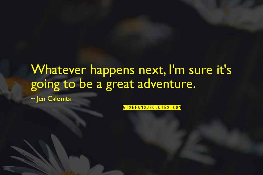 Your Life Going Great Quotes By Jen Calonita: Whatever happens next, I'm sure it's going to