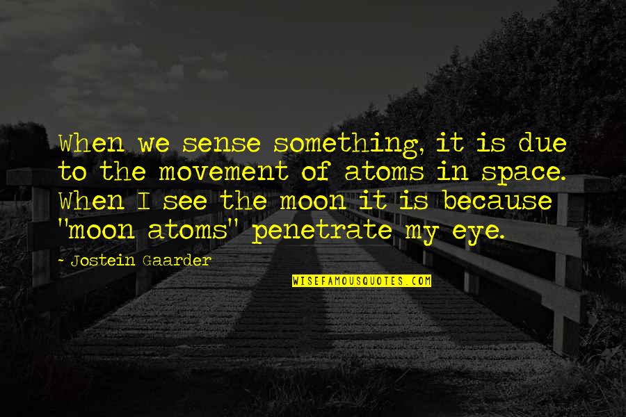 Your Life Going Great Quotes By Jostein Gaarder: When we sense something, it is due to