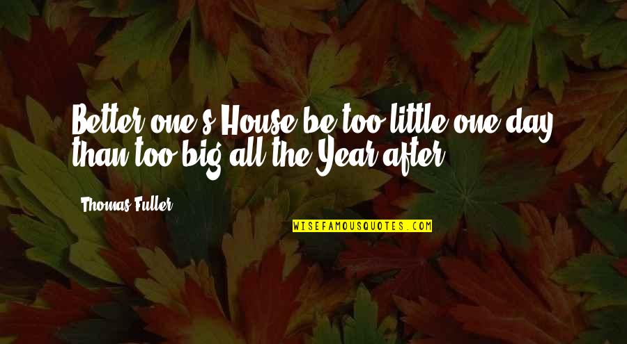 Your Life Isnt Yours Quotes By Thomas Fuller: Better one's House be too little one day