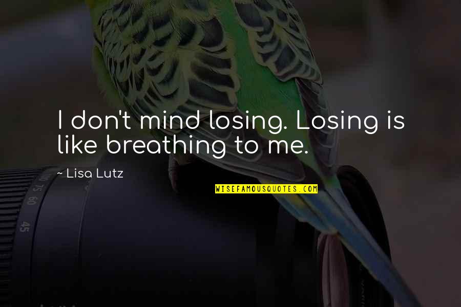 Your Losing Me Quotes By Lisa Lutz: I don't mind losing. Losing is like breathing