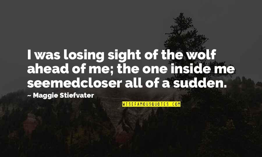 Your Losing Me Quotes By Maggie Stiefvater: I was losing sight of the wolf ahead