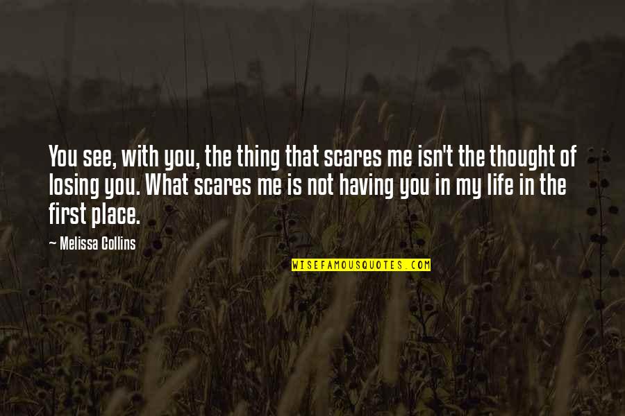 Your Losing Me Quotes By Melissa Collins: You see, with you, the thing that scares