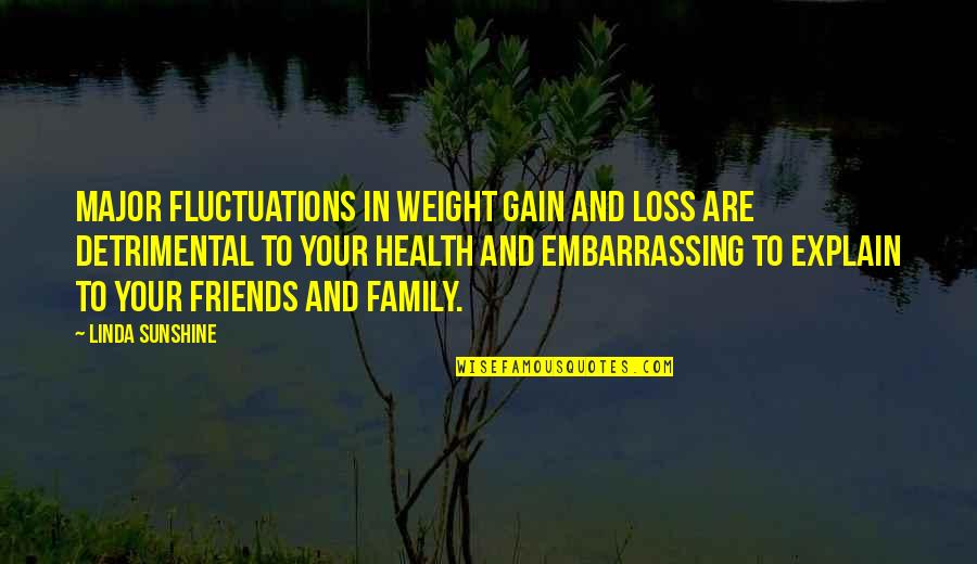 Your Loss Quotes By Linda Sunshine: Major fluctuations in weight gain and loss are