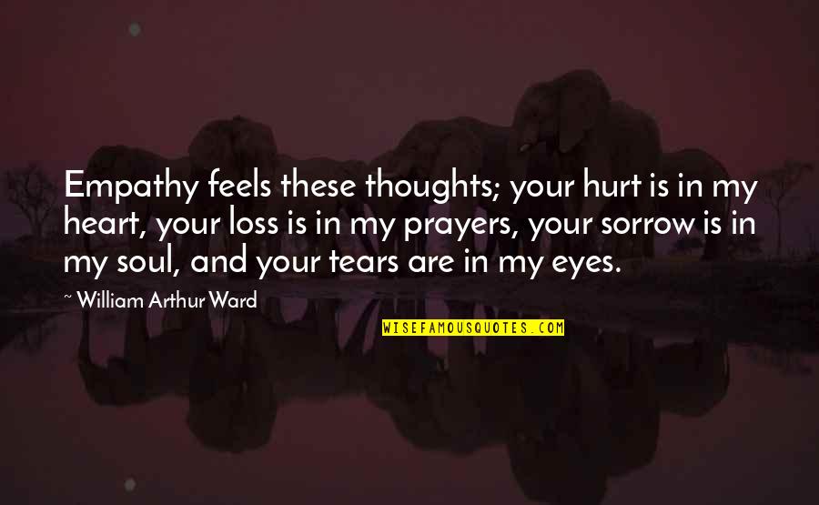 Your Loss Quotes By William Arthur Ward: Empathy feels these thoughts; your hurt is in