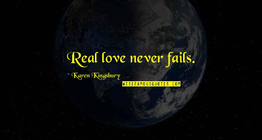 Your Love Never Fails Us Quotes By Karen Kingsbury: Real love never fails.