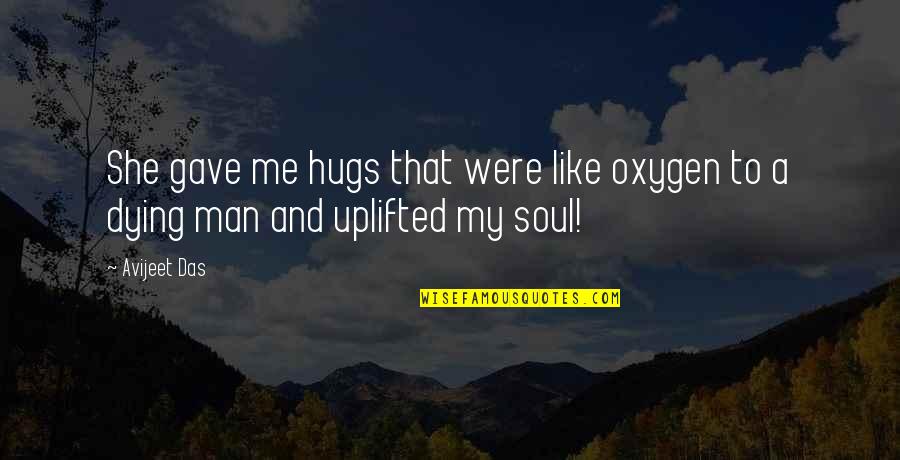 Your Man Love Me Quotes By Avijeet Das: She gave me hugs that were like oxygen