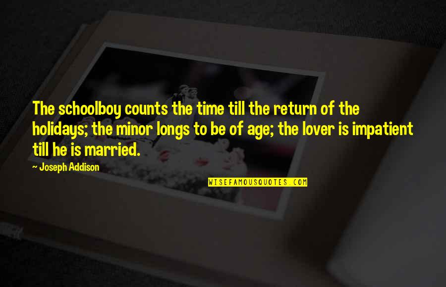 Your Married Lover Quotes By Joseph Addison: The schoolboy counts the time till the return