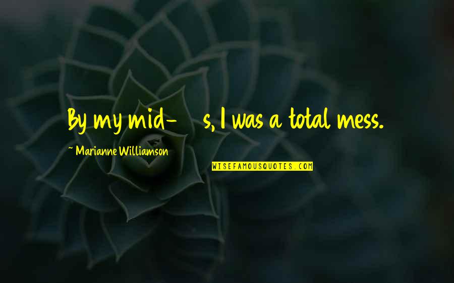 Your Mid 20s Quotes By Marianne Williamson: By my mid-20s, I was a total mess.