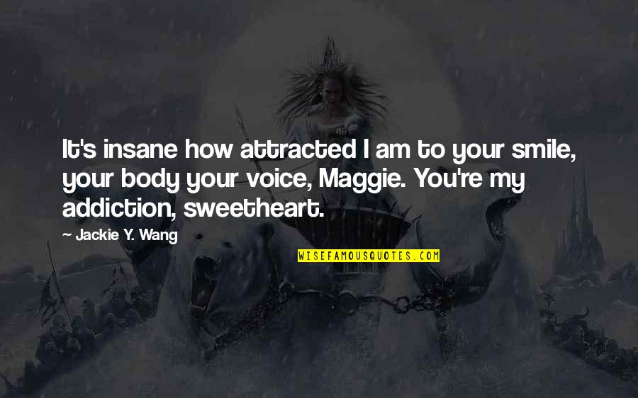 Your My Addiction Quotes By Jackie Y. Wang: It's insane how attracted I am to your