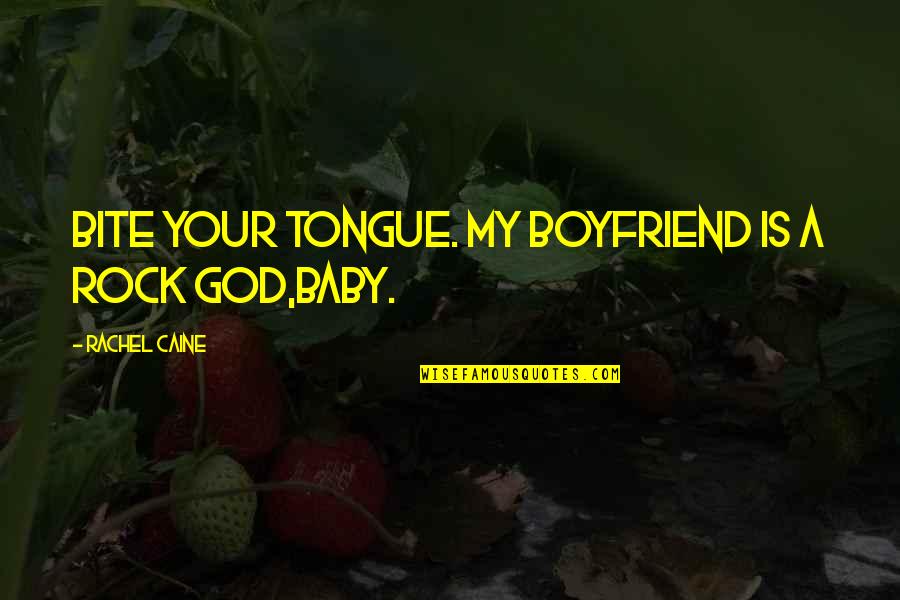 Your My Baby Quotes By Rachel Caine: Bite your tongue. My boyfriend is a rock