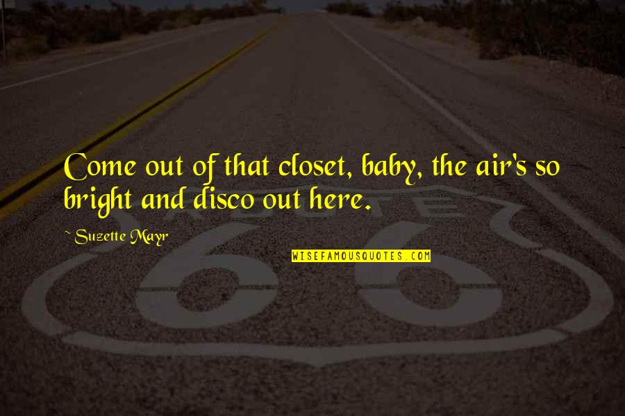 Your My Baby Quotes By Suzette Mayr: Come out of that closet, baby, the air's