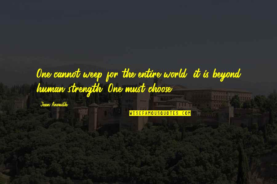 Your My Entire World Quotes By Jean Anouilh: One cannot weep for the entire world, it