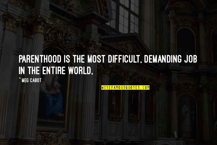 Your My Entire World Quotes By Meg Cabot: Parenthood is the most difficult, demanding job in