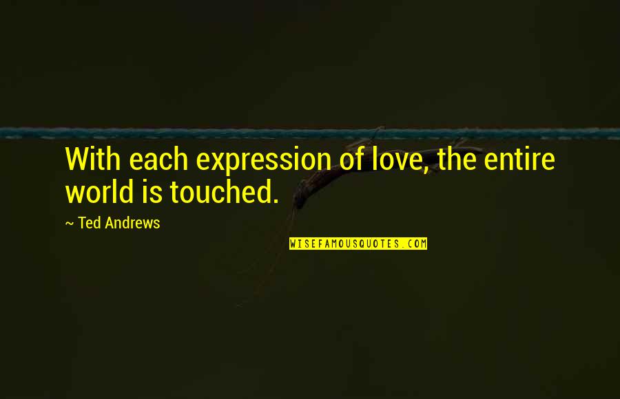 Your My Entire World Quotes By Ted Andrews: With each expression of love, the entire world