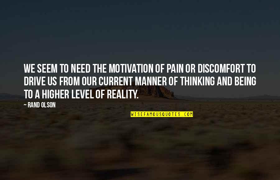 Your My Motivation Quotes By Rand Olson: We seem to need the motivation of pain