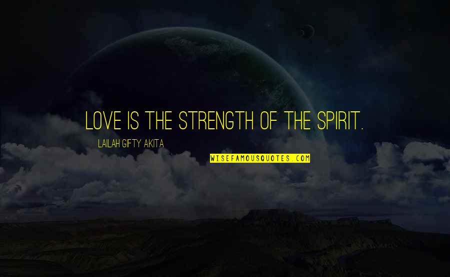 Your My Strength Love Quotes By Lailah Gifty Akita: Love is the strength of the spirit.