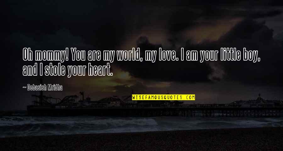 Your My World Love Quotes By Debasish Mridha: Oh mommy! You are my world, my love.