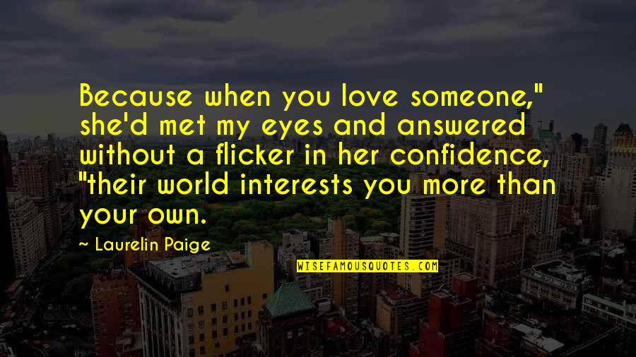 Your My World Love Quotes By Laurelin Paige: Because when you love someone," she'd met my