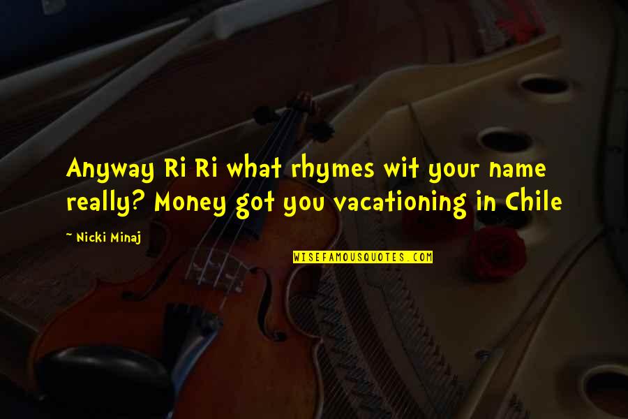 Your Name In Quotes By Nicki Minaj: Anyway Ri Ri what rhymes wit your name