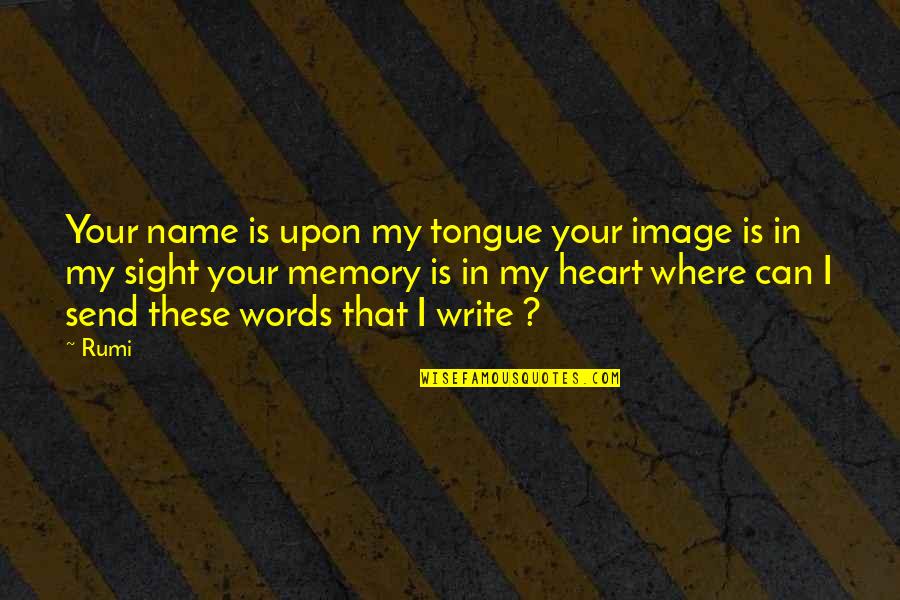 Your Name In Quotes By Rumi: Your name is upon my tongue your image