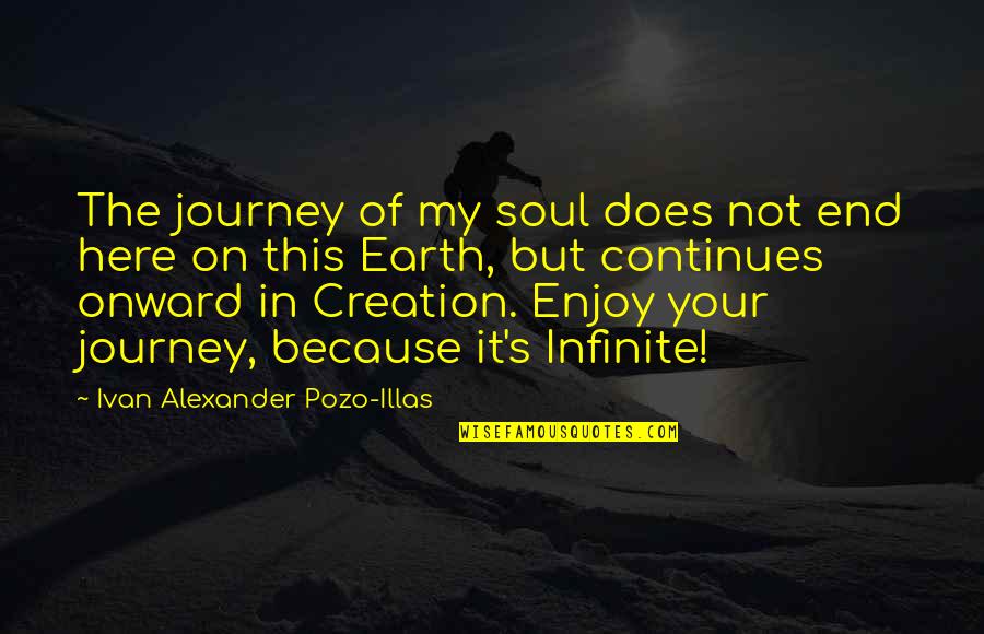 Your Not Here Quotes By Ivan Alexander Pozo-Illas: The journey of my soul does not end