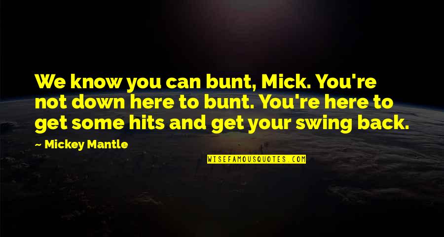 Your Not Here Quotes By Mickey Mantle: We know you can bunt, Mick. You're not