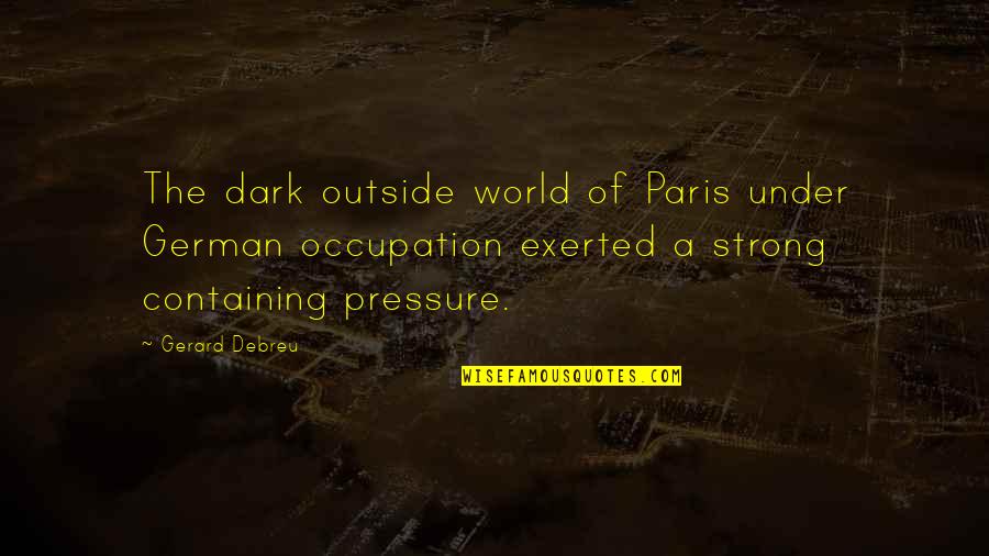 Your Occupation Quotes By Gerard Debreu: The dark outside world of Paris under German