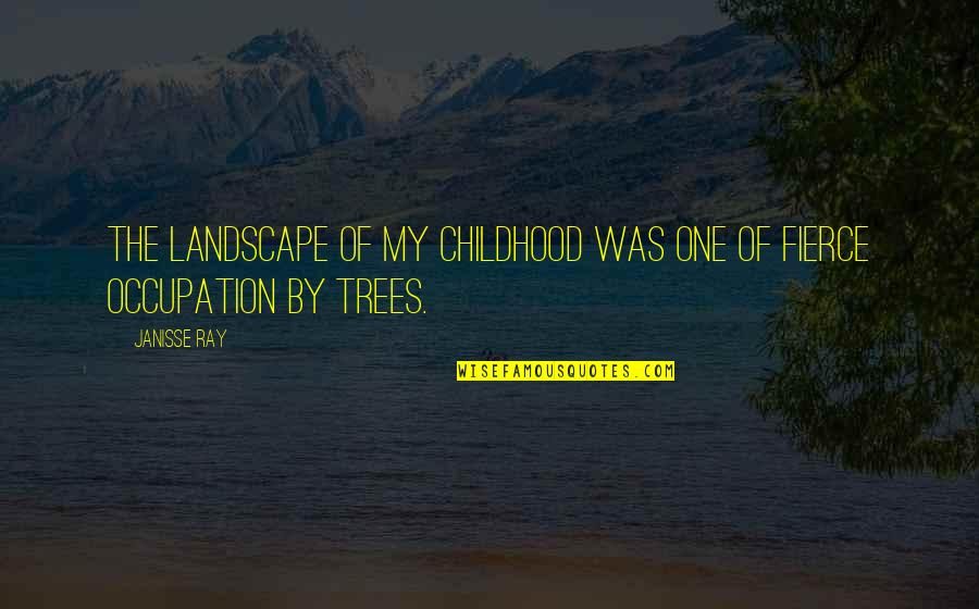 Your Occupation Quotes By Janisse Ray: The landscape of my childhood was one of