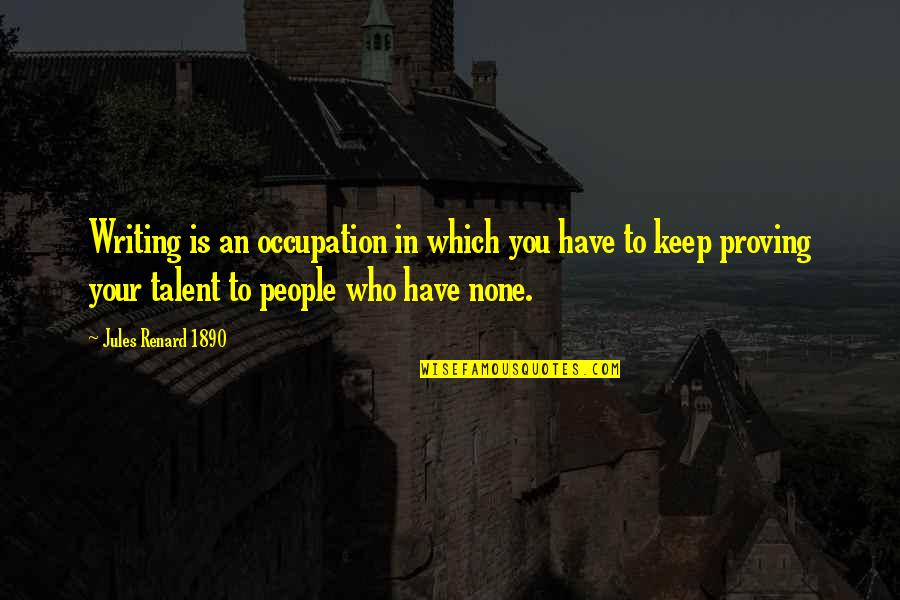 Your Occupation Quotes By Jules Renard 1890: Writing is an occupation in which you have