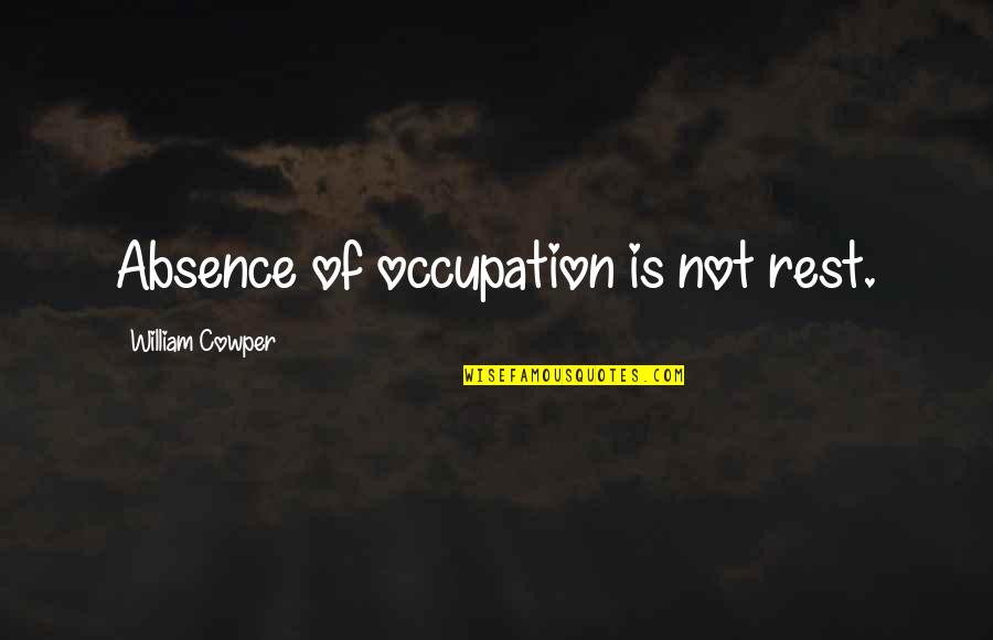 Your Occupation Quotes By William Cowper: Absence of occupation is not rest.