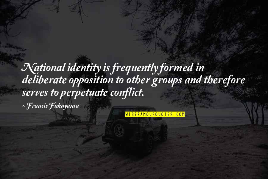 Your Opinion Isn't Needed Quotes By Francis Fukuyama: National identity is frequently formed in deliberate opposition