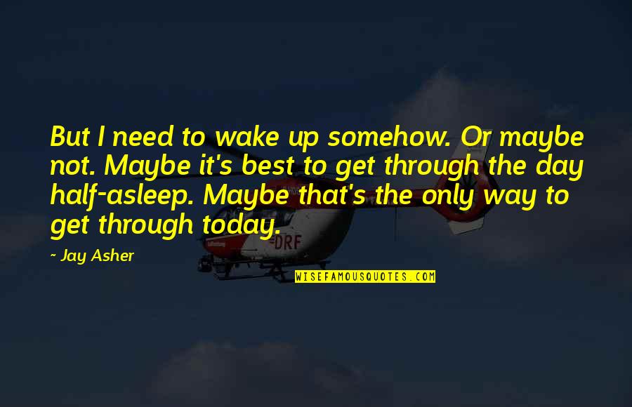 Your Other Half Quotes By Jay Asher: But I need to wake up somehow. Or