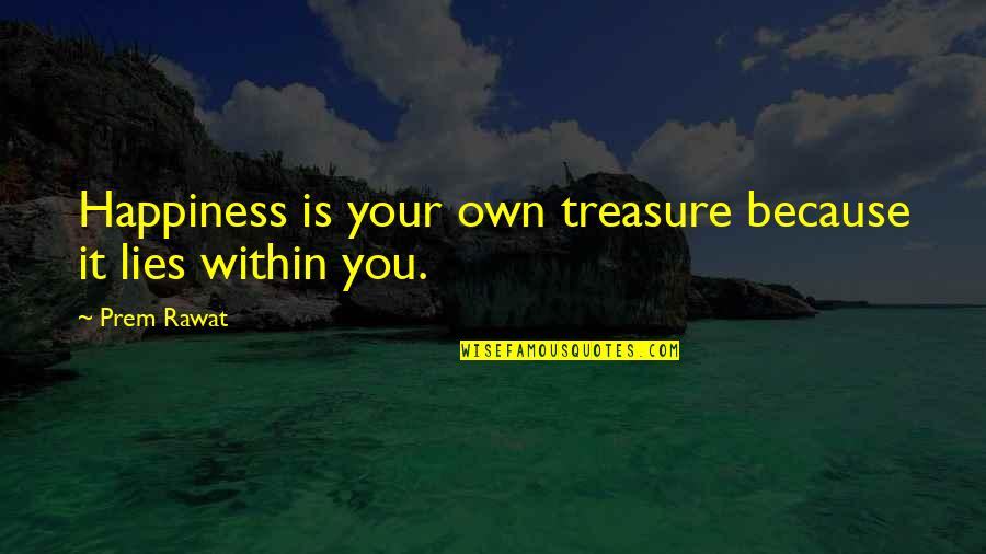 Your Own Happiness Quotes By Prem Rawat: Happiness is your own treasure because it lies