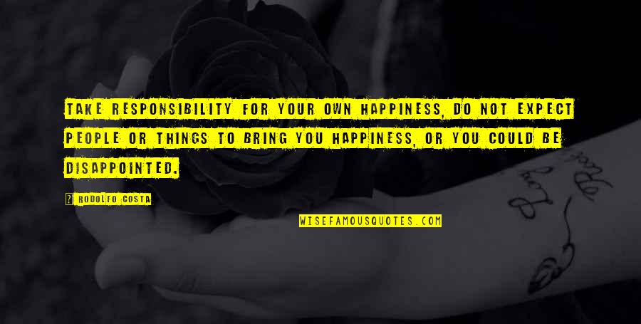 Your Own Happiness Quotes By Rodolfo Costa: Take responsibility for your own happiness, do not