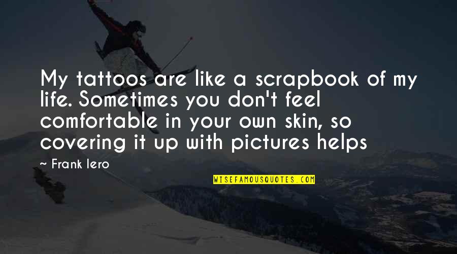 Your Pictures Quotes By Frank Iero: My tattoos are like a scrapbook of my