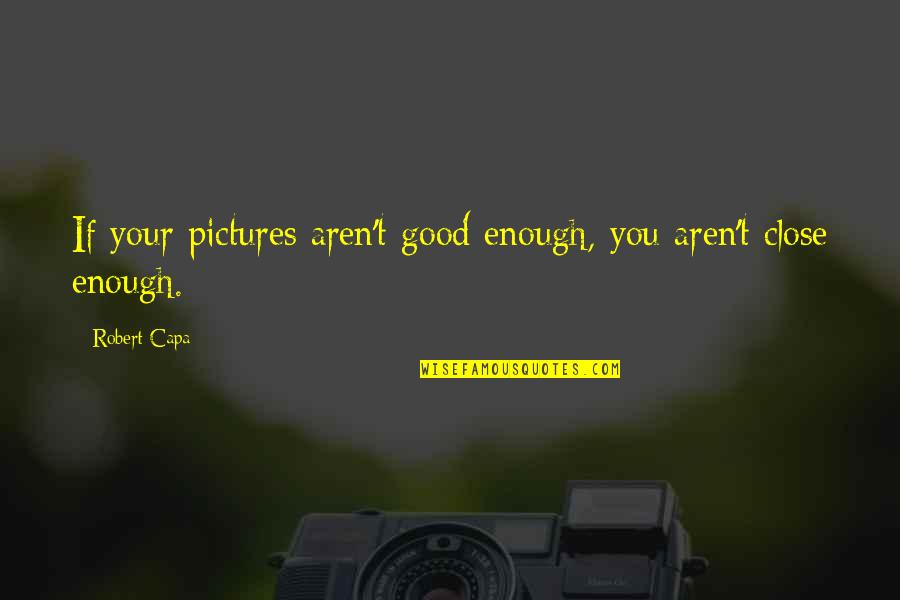 Your Pictures Quotes By Robert Capa: If your pictures aren't good enough, you aren't