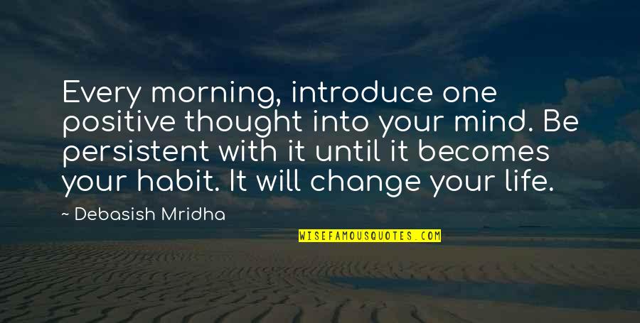 Your Positive Quotes By Debasish Mridha: Every morning, introduce one positive thought into your