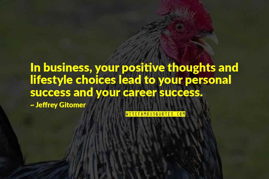 Your Positive Quotes By Jeffrey Gitomer: In business, your positive thoughts and lifestyle choices