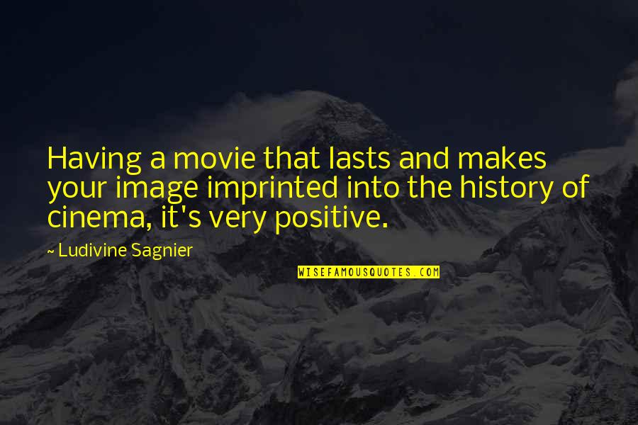 Your Positive Quotes By Ludivine Sagnier: Having a movie that lasts and makes your