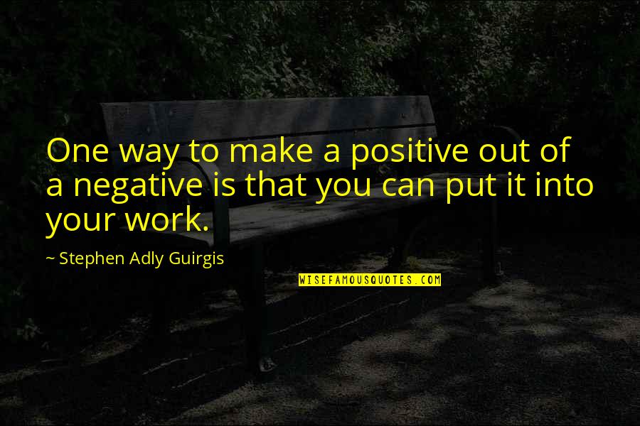 Your Positive Quotes By Stephen Adly Guirgis: One way to make a positive out of