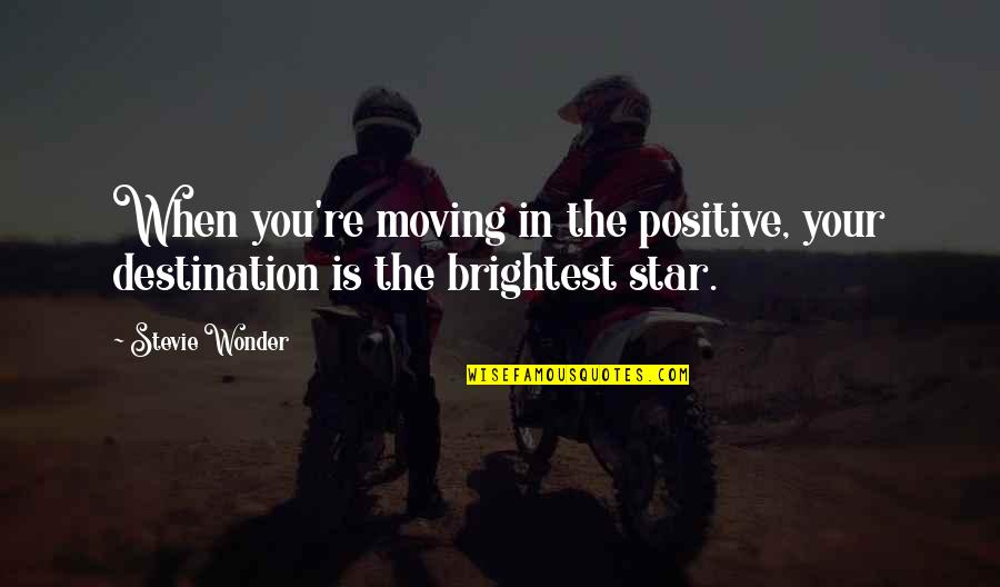 Your Positive Quotes By Stevie Wonder: When you're moving in the positive, your destination